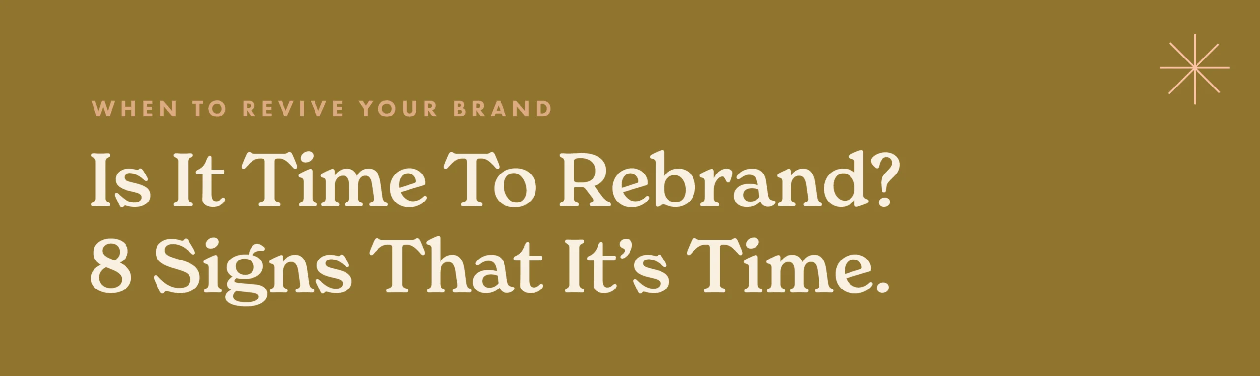 When to Revive Your Brand
Is It Time to Rebrand?
8 Signs That It's Time